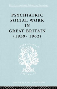 Psychiatric Social Work in Great Britain (1939-1962) - 9780415868716 by Noel Timms, 9780415868716