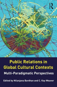 Public Relations in Global Cultural Contexts (Multi-paradigmatic Perspectives) by Nilanjana Bardhan, C. Kay Weaver, 9780415872867