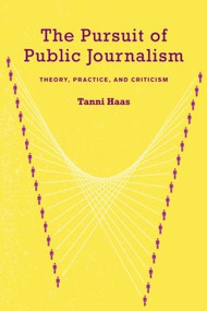 The Pursuit of Public Journalism (Theory, Practice and Criticism) - 9780415978255 by Tanni Haas, 9780415978255