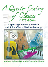 A Quarter Century of Classics (1978-2004) (Capturing the Theory, Practice, and Spirit of Social Work with Groups) - 9780789028730 by Roselle Kurland, Andrew Malekoff, 9780789028730