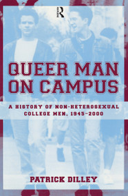 Queer Man on Campus (A History of Non-Heterosexual College Men, 1945-2000) by Patrick Dilley, 9780415933377