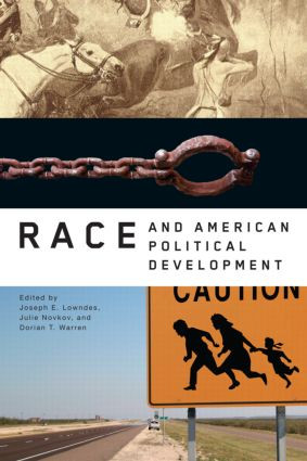Race and American Political Development by Joseph E. Lowndes, Julie Novkov, Dorian T. Warren, 9780415961530