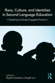 Race, Culture, and Identities in Second Language Education (Exploring Critically Engaged Practice) by Ryuko Kubota, Angel M.Y. Lin, 9780415995078