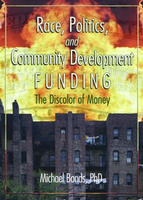 Race, Politics, and Community Development Funding (The Discolor of Money) - 9780789021496 by Michael Bonds, 9780789021496