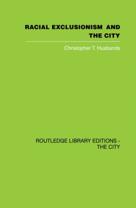 Racial Exclusionism and the City (The Urban Support of the National Front) by Christopher T. Husbands, 9780415860505