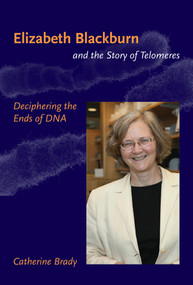 Elizabeth Blackburn and the Story of Telomeres (Deciphering the Ends of DNA) by Catherine Brady, 9780262512459