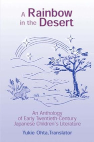 A Rainbow in the Desert: An Anthology of Early Twentieth Century Japanese Children's Literature - 9780765605566 by Yukie Ohta, 9780765605566
