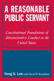 A Reasonable Public Servant (Constitutional Foundations of Administrative Conduct in the United States) - 9780765616456 by Lily Xiao Hong Lee, David H. Rosenbloom, 9780765616456