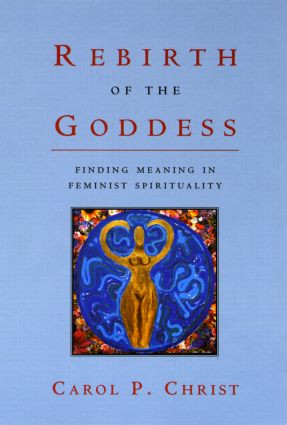 Rebirth of the Goddess (Finding Meaning in Feminist Spirituality) by Carol P. Christ, 9780415921862