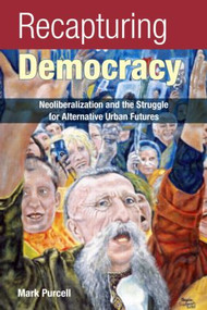Recapturing Democracy (Neoliberalization and the Struggle for Alternative Urban Futures) - 9780415954358 by Mark Purcell, 9780415954358