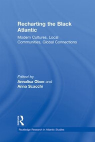 Recharting the Black Atlantic (Modern Cultures, Local Communities, Global Connections) - 9780415883931 by Annalisa Oboe, Anna Scacchi, 9780415883931