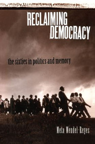 Reclaiming Democracy (The Sixties in Politics and Memory) by Meta Mendel-Reyes, 9780415918206