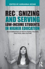 Recognizing and Serving Low-Income Students in Higher Education (An Examination of Institutional Policies, Practices, and Culture) by Adrianna Kezar, 9780415803229