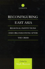 Reconfiguring East Asia (Regional Institutions and Organizations After the Crisis) by Mark Beeson, 9780700714780