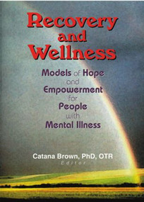 Recovery and Wellness (Models of Hope and Empowerment for People with Mental Illness) - 9780789019059 by Catana Brown, 9780789019059