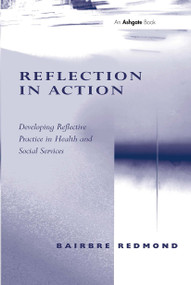 Reflection in Action (Developing Reflective Practice in Health and Social Services) by Bairbre Redmond, 9780754649557