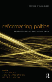 Reformatting Politics (Information Technology and Global Civil Society) by Jodi Dean, Jon W. Anderson, Geert Lovink, 9780415952989