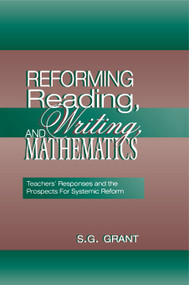 Reforming Reading, Writing, and Mathematics (Teachers' Responses and the Prospects for Systemic Reform) - 9780805832976 by S.G. Grant, 9780805832976