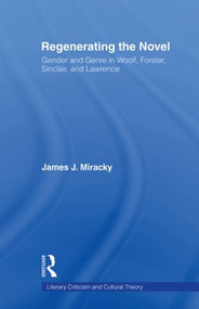 Regenerating the Novel (Gender and Genre in Woolf, Forster, Sinclair, and Lawrence) - 9780415867092 by James J. Miracky, 9780415867092