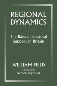 Regional Dynamics (The Basis of Electoral Support in Britain) by William Field, 9780714643366
