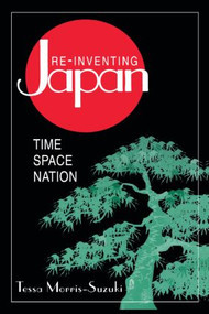 Re-inventing Japan (Nation, Culture, Identity) by Tessa Morris-Suzuki, 9780765600820