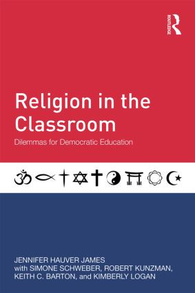 Religion in the Classroom (Dilemmas for Democratic Education) by Jennifer Hauver James, Simone Schweber, Robert Kunzman, Keith C. Barton, Kimberly Logan, 9780415832977