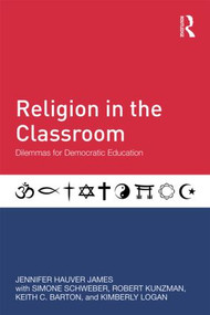 Religion in the Classroom (Dilemmas for Democratic Education) by Jennifer Hauver James, Simone Schweber, Robert Kunzman, Keith C. Barton, Kimberly Logan, 9780415832977