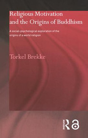 Religious Motivation and the Origins of Buddhism (A Social-Psychological Exploration of the Origins of a World Religion) by Torkel Brekke, 9780700716845