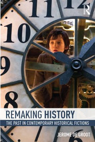 Remaking History (The Past in Contemporary Historical Fictions) - 9780415858786 by Jerome De Groot, 9780415858786