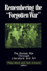 Remembering the Forgotten War (The Korean War Through Literature and Art) by Philip West, Suh Ji-moon, Donald Gregg, 9780765606976
