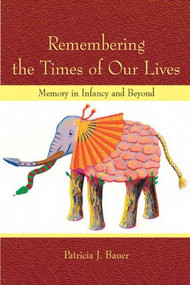 Remembering the Times of Our Lives (Memory in Infancy and Beyond) - 9780805857337 by Patricia J. Bauer, 9780805857337
