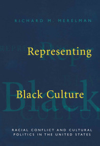 Representing Black Culture (Race and Cultural Politics in the United States) by Richard M. Merelman, 9780415910750