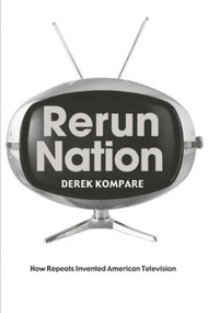 Rerun Nation (How Repeats Invented American Television) by Derek Kompare, 9780415970556