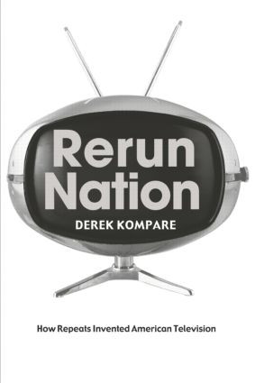Rerun Nation (How Repeats Invented American Television) by Derek Kompare, 9780415970556