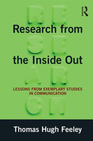 Research from the Inside Out (Lessons from Exemplary Studies in Communication) by Thomas Hugh Feeley, 9780765642868