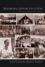 Researching History Education (Theory, Method, and Context) by Linda S. Levstik, Keith C. Barton, 9780805862713