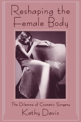 Reshaping the Female Body (The Dilemma of Cosmetic Surgery) by Kathy Davis, 9780415906326