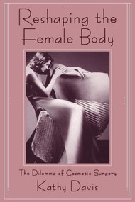 Reshaping the Female Body (The Dilemma of Cosmetic Surgery) by Kathy Davis, 9780415906326