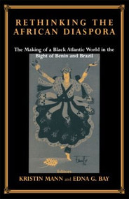 Rethinking the African Diaspora (The Making of a Black Atlantic World in the Bight of Benin and Brazil) - 9780714681580 by Edna G. Bay, Kristin Mann, 9780714681580