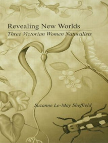 Revealing New Worlds (Three Victorian Women Naturalists) - 9780415862981 by Suzanne Le-May Sheffield, 9780415862981