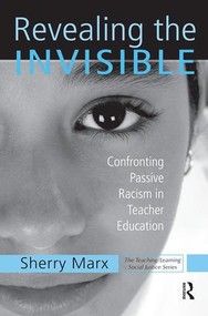 Revealing the Invisible (Confronting Passive Racism in Teacher Education) by Sherry Marx, 9780415953436