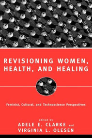 Revisioning Women, Health and Healing (Feminist, Cultural and Technoscience Perspectives) - 9780415918466 by Adele E. Clarke, Virginia Olesen, 9780415918466