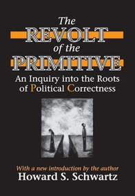 The Revolt of the Primitive (An Inquiry into the Roots of Political Correctness) - 9780765805379 by Howard Schwartz, 9780765805379
