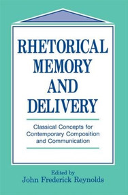 Rhetorical Memory and Delivery (Classical Concepts for Contemporary Composition and Communication) by John Frederick Reynolds, 9780805812930