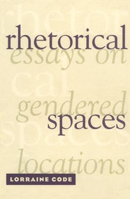 Rhetorical Spaces (Essays on Gendered Locations) - 9780415909372 by Lorraine Code, 9780415909372