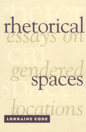 Rhetorical Spaces (Essays on Gendered Locations) - 9780415909372 by Lorraine Code, 9780415909372