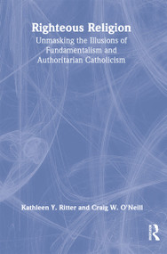 Righteous Religion (Unmasking the Illusions of Fundamentalism and Authoritarian Catholicism) - 9780789060174 by Kathleen Ritter, Craig O'Neill, 9780789060174