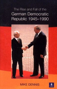 The Rise and Fall of the German Democratic Republic 1945-1990 - 9780582245624 by J.M. Dennis, 9780582245624