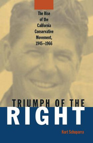Rise and Triumph of the California Right, 1945-66 - 9780765602787 by Kurt Schuparra, 9780765602787