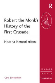 Robert the Monk's History of the First Crusade (Historia Iherosolimitana) by Carol Sweetenham, 9780754658627
